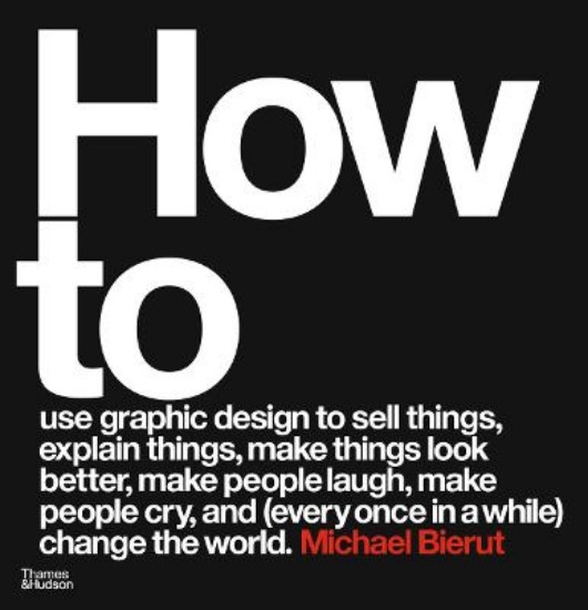 Picture of How to use graphic design to sell things, explain things, make things look better, make people laugh, make people cry, and (every once in a while) change the world