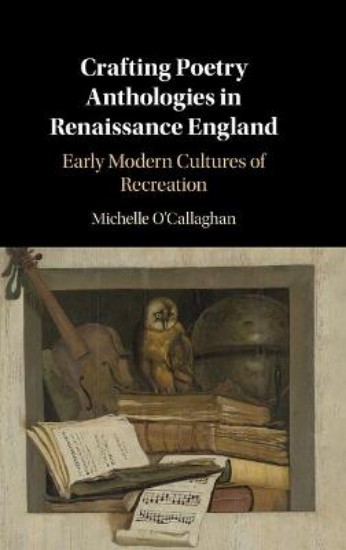 Picture of Crafting Poetry Anthologies in Renaissance England: Early Modern Cultures of Recreation