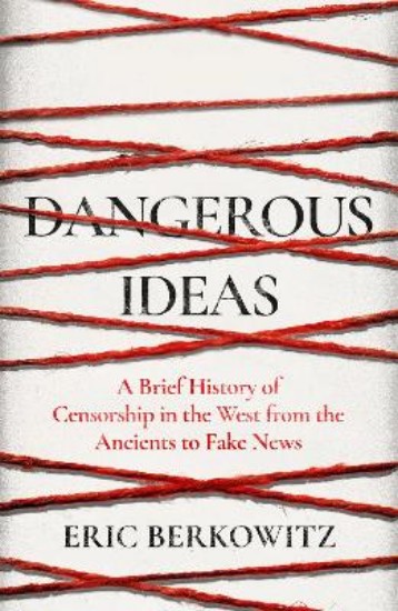 Picture of Dangerous Ideas: A Brief History of Censorship in the West, from the Ancients to Fake News