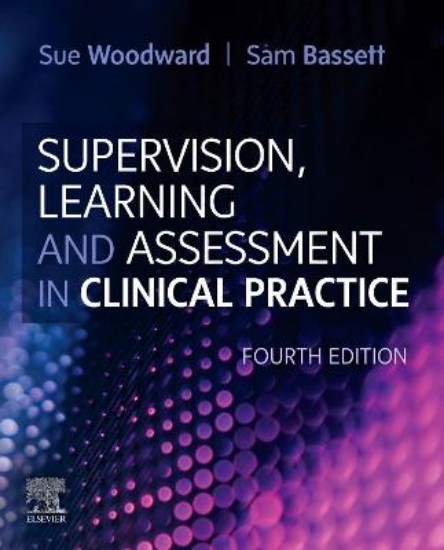 Picture of Supervision, Learning and Assessment in Clinical Practice: A Guide for Nurses, Midwives and Other Health Professionals 4ed