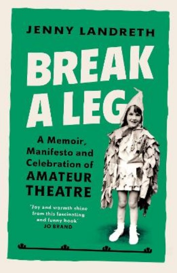 Picture of Break a Leg: A memoir, manifesto and celebration of amateur theatre