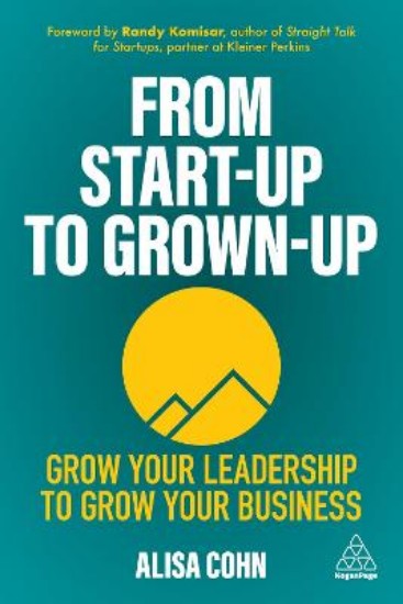 Picture of From Start-Up to Grown-Up: Grow Your Leadership to Grow Your Business