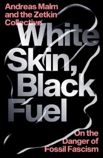 Picture of White Skin, Black Fuel: On the Danger of Fossil Fascism
