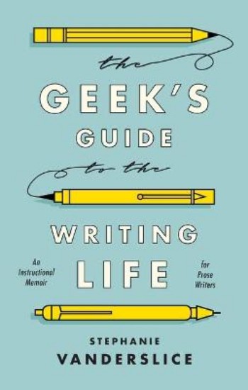 Picture of Geek's Guide to the Writing Life: An Instructional Memoir for Prose Writers