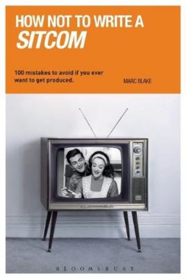 Picture of How NOT to Write a Sitcom: 100 mistakes to avoid if you ever want to get produced