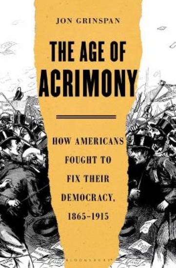 Picture of Age of Acrimony: How Americans Fought to Fix Their Democracy, 1865-1915