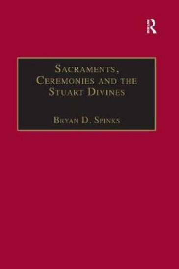 Picture of Sacraments, Ceremonies and the Stuart Divines: Sacramental Theology and Liturgy in England and Scotland 1603-1662