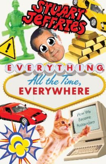 Picture of Everything, All the Time, Everywhere: How We Became Postmodern