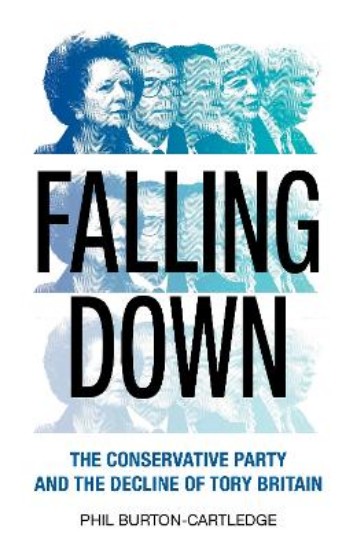 Picture of Falling Down: The Conservative Party and the Decline of Tory Britain