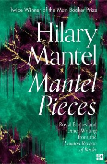 Picture of Mantel Pieces: Royal Bodies and Other Writing from the London Review of Books