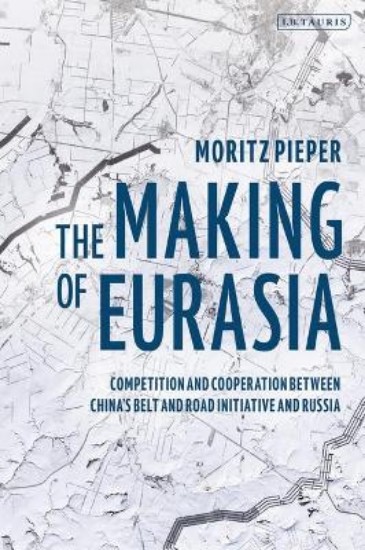Picture of Making of Eurasia: Competition and Cooperation Between China's Belt and Road Initiative and Russia