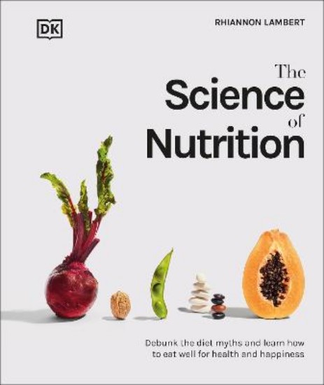 Picture of Science of Nutrition: Debunk the Diet Myths and Learn How to Eat Well for Health and Happiness