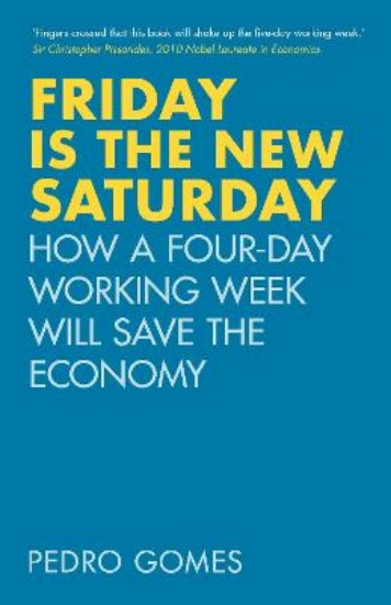 Picture of Friday is the New Saturday: How a Four-Day Working Week Will Save the Economy