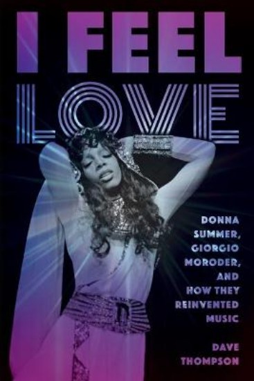 Picture of I Feel Love: Donna Summer, Giorgio Moroder, and How They Reinvented Music