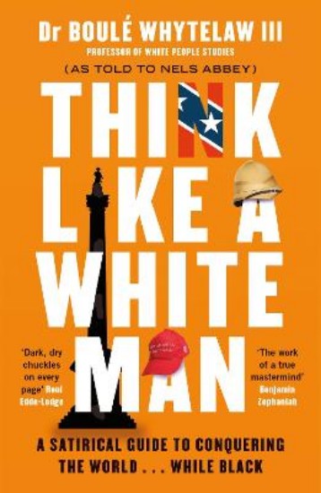 Picture of Think Like a White Man: A Satirical Guide to Conquering the World . . . While Black