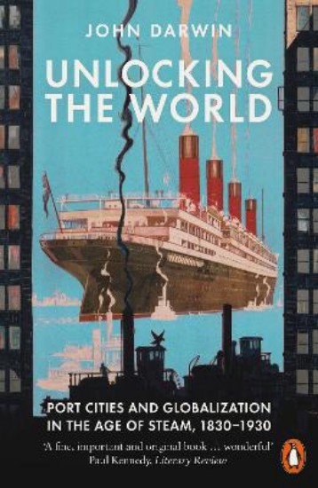 Picture of Unlocking the World: Port Cities and Globalization in the Age of Steam, 1830-1930
