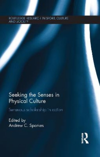 Picture of Seeking the Senses in Physical Culture: Sensual Scholarship in Action