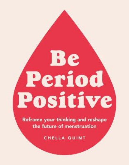 Picture of Be Period Positive: Reframe Your Thinking And Reshape The Future Of Menstruation