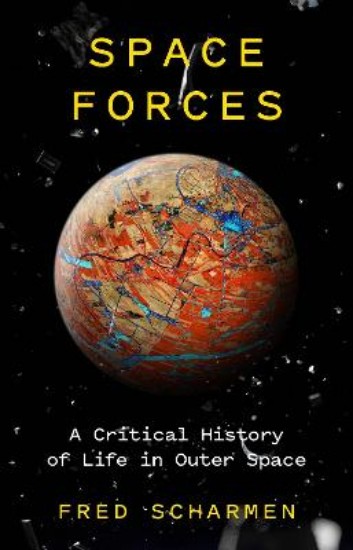 Picture of Space Forces: A Critical History of Life in Outer Space