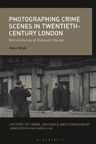 Picture of Photographing Crime Scenes in Twentieth-Century London: Microhistories of Domestic Murder