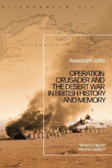 Picture of Operation Crusader and the Desert War in British History and Memory: "What is Failure? What is Loyalty?"