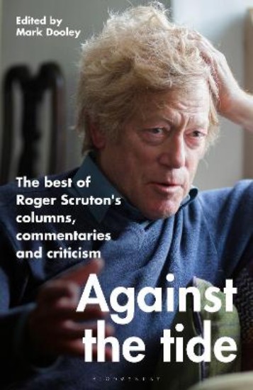 Picture of Against the Tide: The best of Roger Scruton's columns, commentaries and criticism