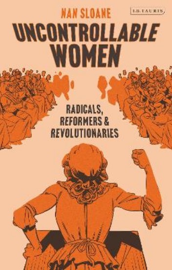 Picture of Uncontrollable Women: Radicals, Reformers and Revolutionaries