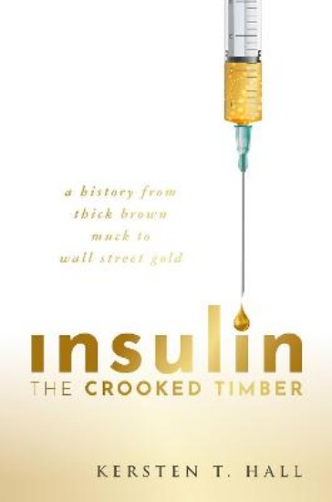 Picture of Insulin - The Crooked Timber: A History from Thick Brown Muck to Wall Street Gold
