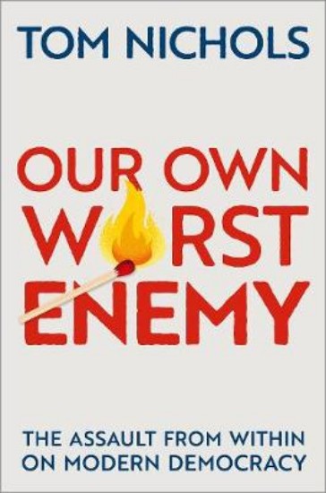 Picture of Our Own Worst Enemy: The Assault from within on Modern Democracy