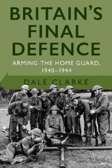 Picture of Britain's Final Defence: Arming the Home Guard 1940-1944