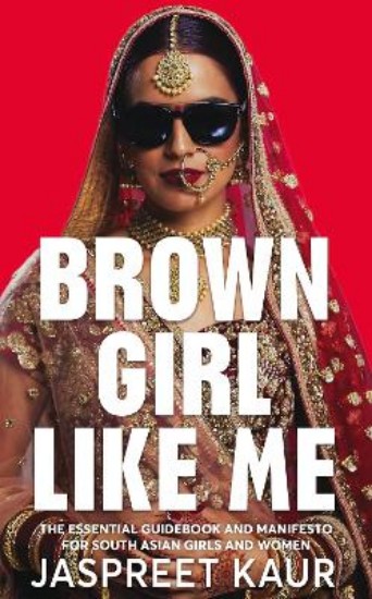 Picture of Brown Girl Like Me: The Essential Guidebook and Manifesto for South Asian Girls and Women