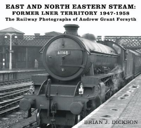 Picture of East and North Eastern Steam - Former LNER Territory 1947-1958: The Railway Photographs of Andrew Grant Forsyth