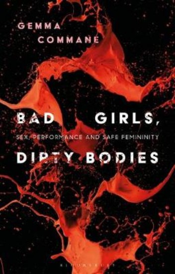 Picture of Bad Girls, Dirty Bodies: Sex, Performance and Safe Femininity