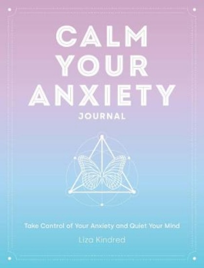 Picture of Calm Your Anxiety Journal: Take Control of Your Anxiety and Quiet Your Mind