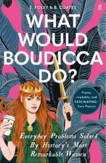 Picture of What Would Boudicca Do?: Everyday Problems Solved by History's Most Remarkable Women