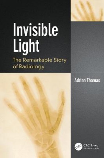 Picture of Invisible Light: The Remarkable Story of Radiology