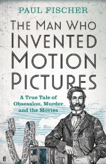 Picture of The Man Who Invented Motion Pictures: A True Tale of Obsession, Murder and the Movies
