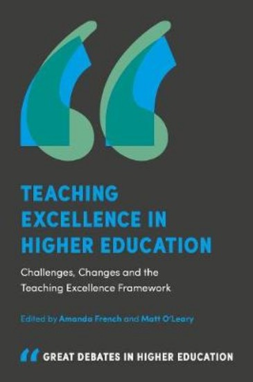 Picture of Teaching Excellence in Higher Education: Challenges, Changes and the Teaching Excellence Framework