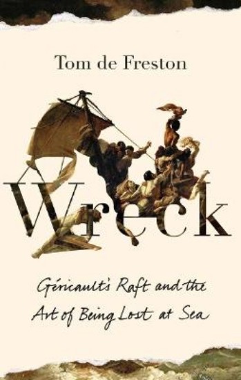 Picture of Wreck: Gericault's Raft and the Art of Being Lost at Sea
