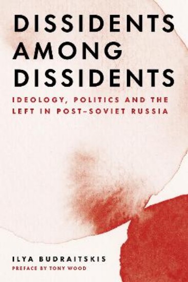 Picture of Dissidents among Dissidents: Ideology, Politics and the Left in Post-Soviet Russia