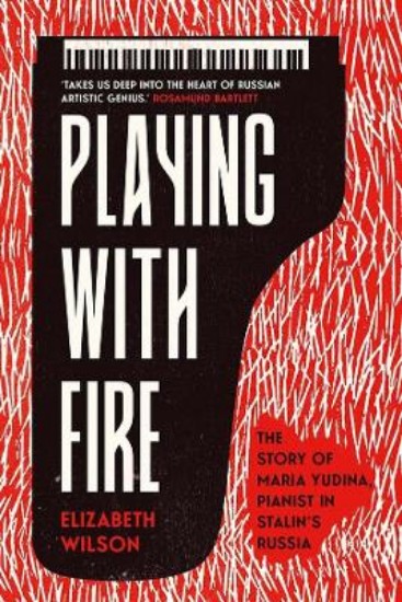 Picture of Playing with Fire: The Story of Maria Yudina, Pianist in Stalin's Russia