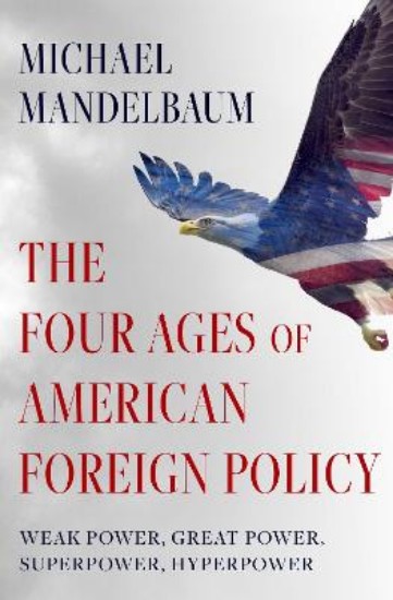 Picture of The Four Ages of American Foreign Policy: Weak Power, Great Power, Superpower, Hyperpower