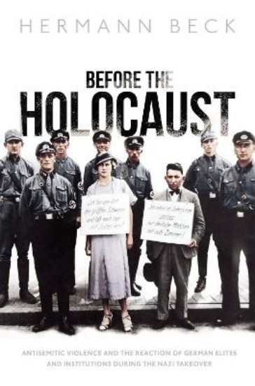 Picture of Before the Holocaust: Antisemitic Violence and the Reaction of German Elites and Institutions during the Nazi Takeover