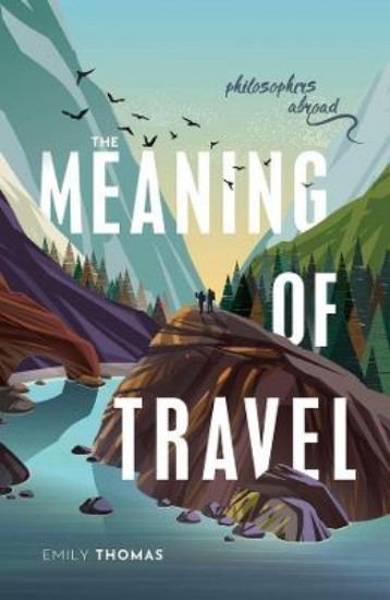 Picture of The Meaning of Travel: Philosophers Abroad