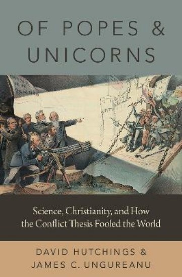 Picture of Of Popes and Unicorns: Science, Christianity, and How the Conflict Thesis Fooled the World