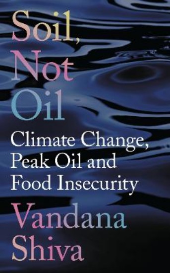 Picture of Soil, Not Oil: Climate Change, Peak Oil and Food Insecurity