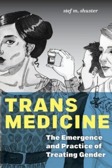 Picture of Trans Medicine: The Emergence and Practice of Treating Gender