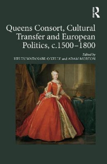 Picture of Queens Consort, Cultural Transfer and European Politics, c.1500-1800
