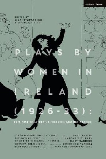 Picture of Plays by Women in Ireland (1926-33): Feminist Theatres of Freedom and Resistance: Distinguished Villa; The Woman; Youth's the Season; Witch's Brew; Bluebeard