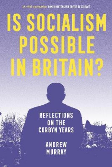 Picture of Is Socialism Possible in Britain?: Reflections on the Corbyn Years